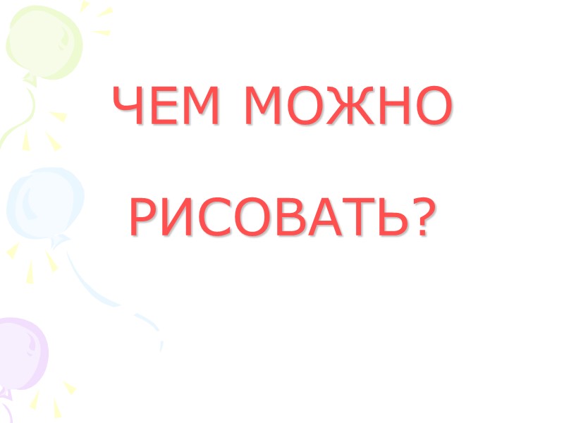 ЧЕМ МОЖНО   РИСОВАТЬ?